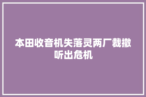 本田收音机失落灵两厂裁撤听出危机
