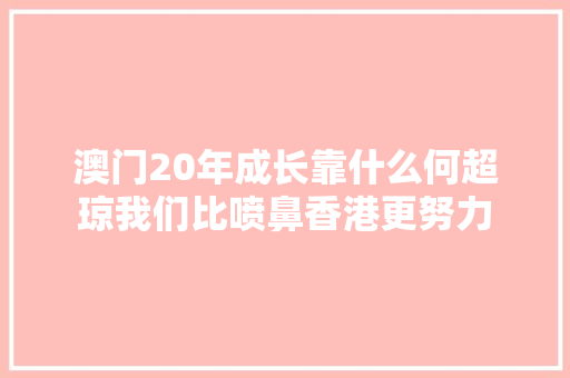 澳门20年成长靠什么何超琼我们比喷鼻香港更努力