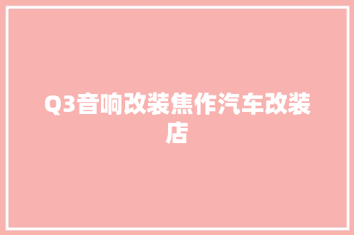 Q3音响改装焦作汽车改装店