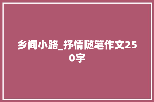 乡间小路_抒情随笔作文250字
