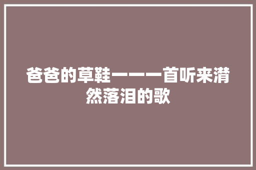 爸爸的草鞋一一一首听来潸然落泪的歌 休闲娱乐