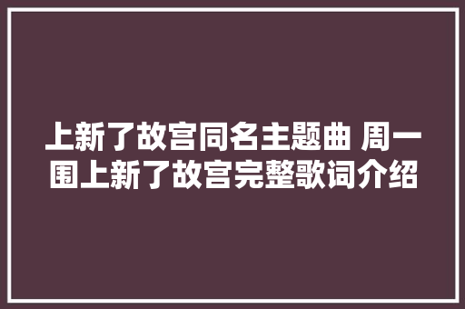 上新了故宫同名主题曲 周一围上新了故宫完整歌词介绍
