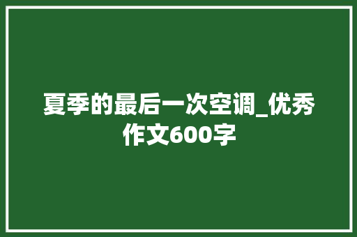 夏季的最后一次空调_优秀作文600字