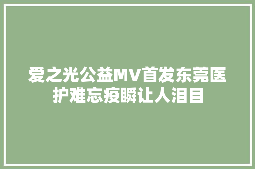爱之光公益MV首发东莞医护难忘疫瞬让人泪目