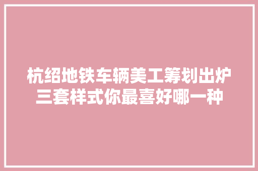 杭绍地铁车辆美工筹划出炉三套样式你最喜好哪一种