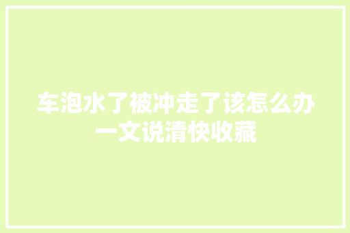 车泡水了被冲走了该怎么办一文说清快收藏