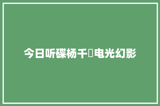 今日听碟杨千嬅电光幻影