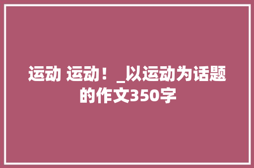 运动 运动！_以运动为话题的作文350字