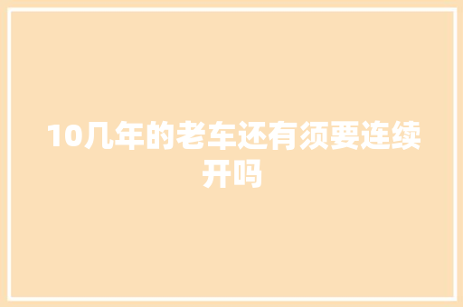 10几年的老车还有须要连续开吗