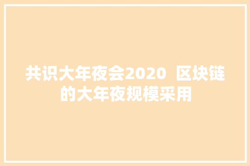 共识大年夜会2020  区块链的大年夜规模采用