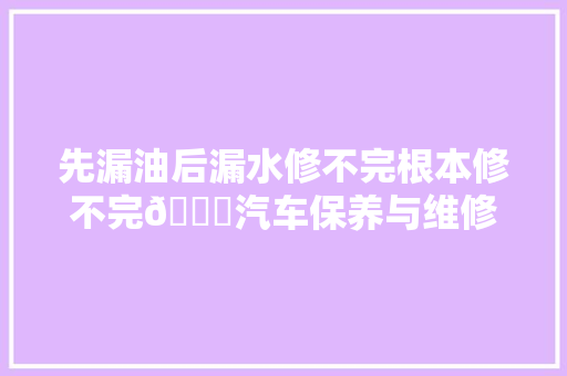 先漏油后漏水修不完根本修不完😂汽车保养与维修