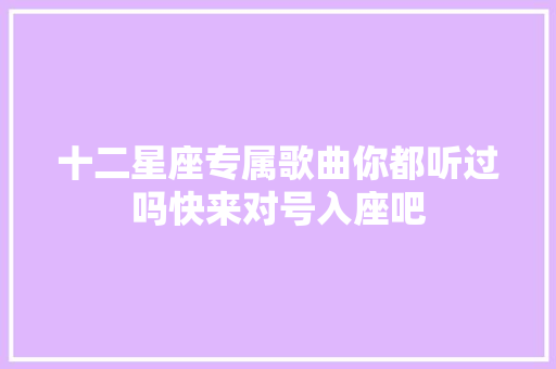 十二星座专属歌曲你都听过吗快来对号入座吧