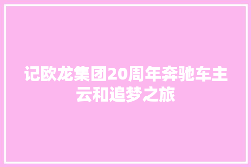记欧龙集团20周年奔驰车主云和追梦之旅