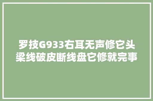 罗技G933右耳无声修它头梁线破皮断线盘它修就完事了。