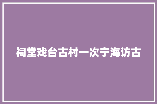祠堂戏台古村一次宁海访古