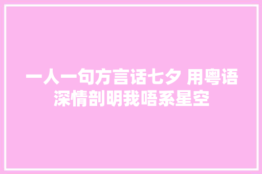 一人一句方言话七夕 用粤语深情剖明我唔系星空