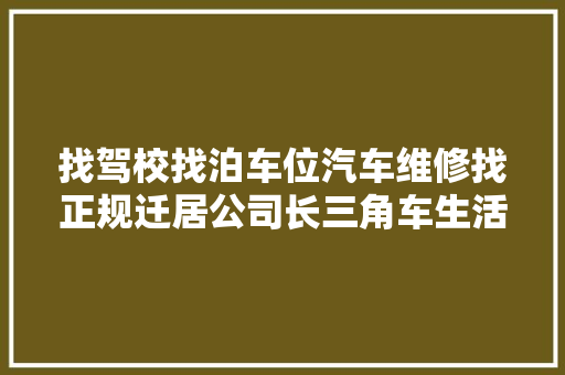 找驾校找泊车位汽车维修找正规迁居公司长三角车生活平台一个APP搞定
