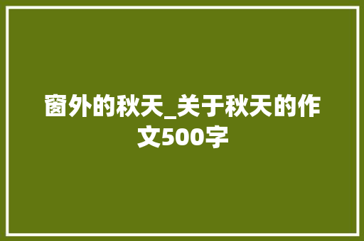 窗外的秋天_关于秋天的作文500字