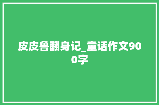 皮皮鲁翻身记_童话作文900字