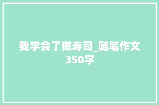 我学会了做寿司_随笔作文350字