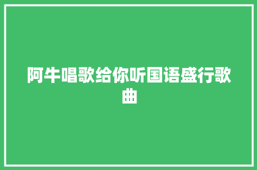 阿牛唱歌给你听国语盛行歌曲