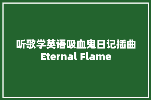 听歌学英语吸血鬼日记插曲Eternal Flame