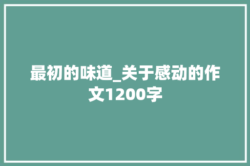 最初的味道_关于感动的作文1200字