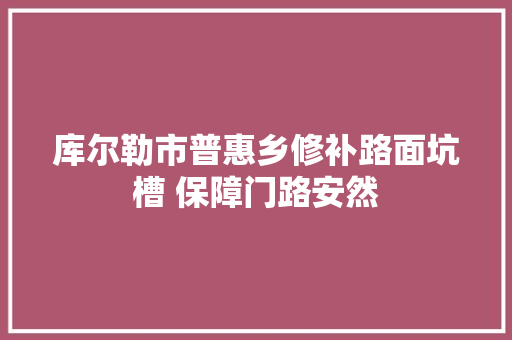 库尔勒市普惠乡修补路面坑槽 保障门路安然