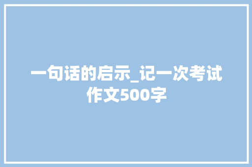 一句话的启示_记一次考试作文500字