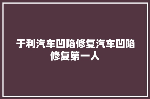 于利汽车凹陷修复汽车凹陷修复第一人