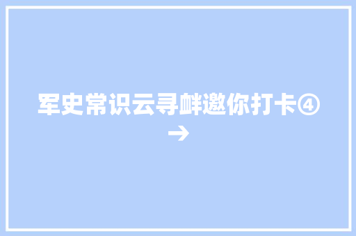 军史常识云寻衅邀你打卡④→
