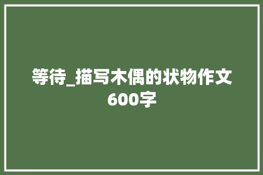 等待_描写木偶的状物作文600字