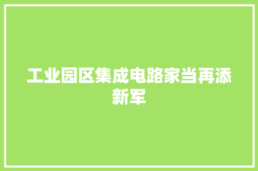 工业园区集成电路家当再添新军