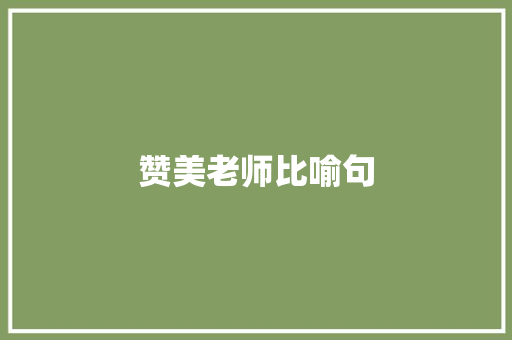 赞美老师比喻句 知识百科