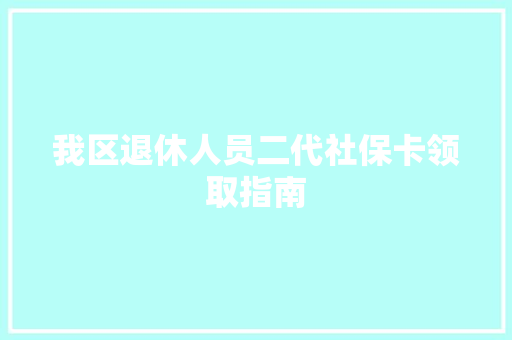 我区退休人员二代社保卡领取指南