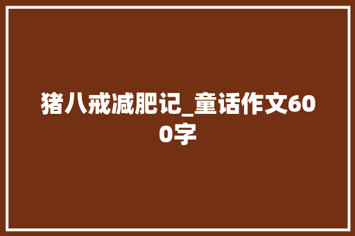 猪八戒减肥记_童话作文600字