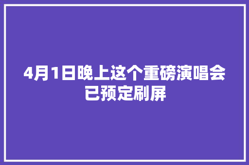 4月1日晚上这个重磅演唱会已预定刷屏