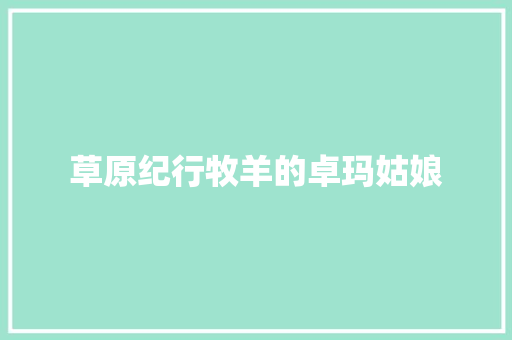 草原纪行牧羊的卓玛姑娘
