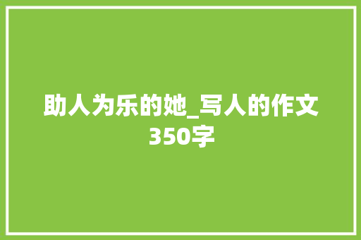 助人为乐的她_写人的作文350字