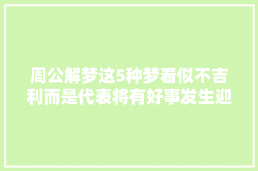 周公解梦这5种梦看似不吉利而是代表将有好事发生迎接贵人