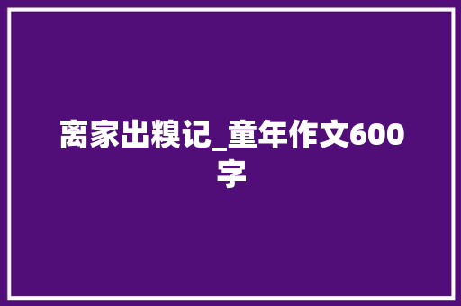 离家出糗记_童年作文600字