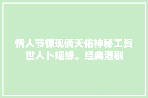 情人节惊现俩天佑神秘工资世人卜姻缘。经典港剧