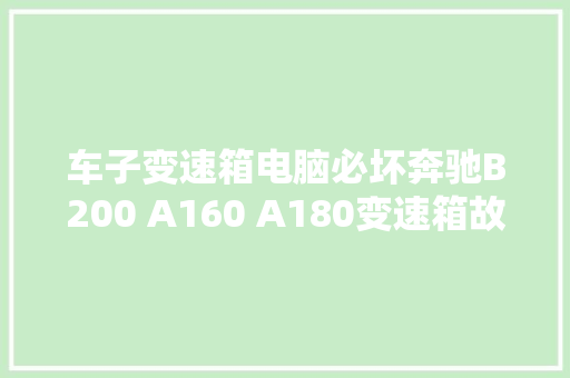 车子变速箱电脑必坏奔驰B200 A160 A180变速箱故障维修