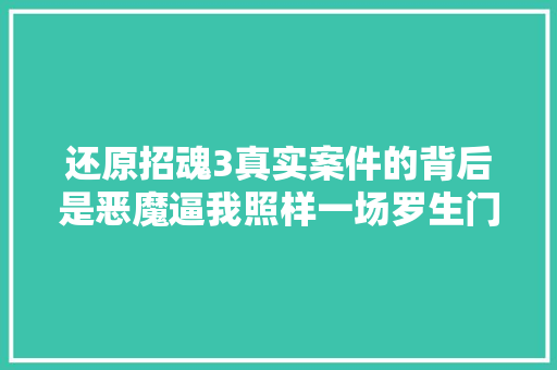 还原招魂3真实案件的背后是恶魔逼我照样一场罗生门