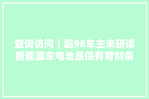 查询访问｜超98车主未研读新能源车电池质保有苛刻条目