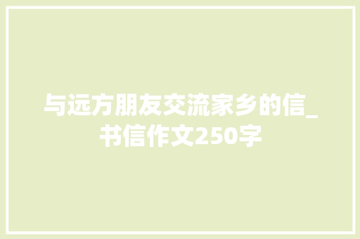 与远方朋友交流家乡的信_书信作文250字