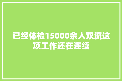 已经体检15000余人双流这项工作还在连续