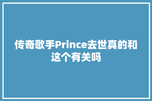 传奇歌手Prince去世真的和这个有关吗