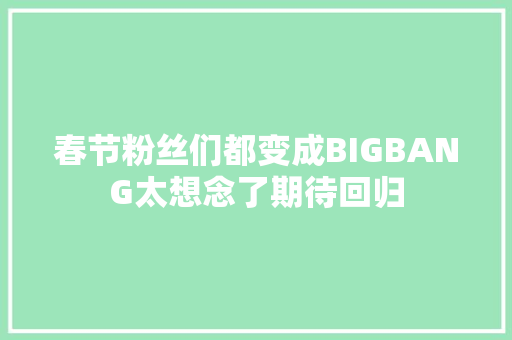 春节粉丝们都变成BIGBANG太想念了期待回归