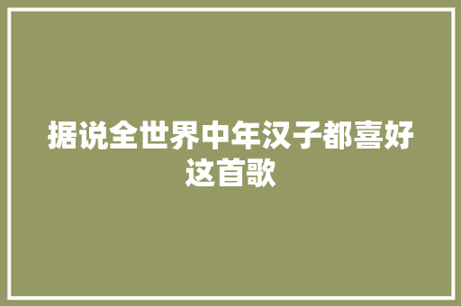 据说全世界中年汉子都喜好这首歌